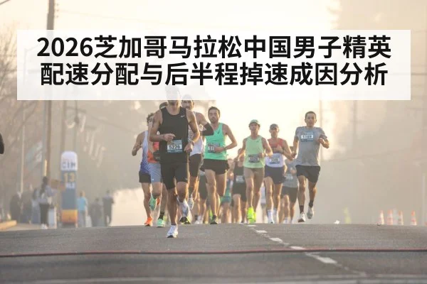 2026芝加哥马拉松中国男子精英配速分配与后半程掉速成因分析